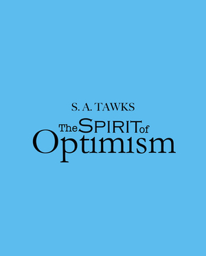 The Spirit of Optimism by S.A. Tawks