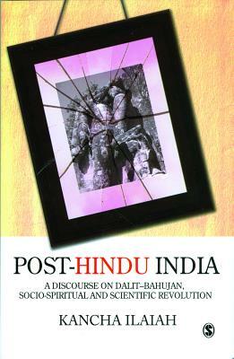 Post-Hindu India: A Discourse in Dalit-Bahujan, Socio-Spiritual and Scientific Revolution by Kancha Ilaiah