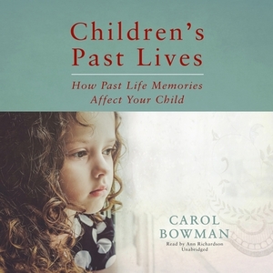 Children's Past Lives: How Past Life Memories Affect Your Child by Carol Bowman