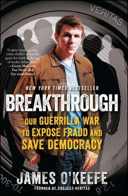 Breakthrough: Our Guerilla War to Expose Fraud and Save Democracy by James O'Keefe