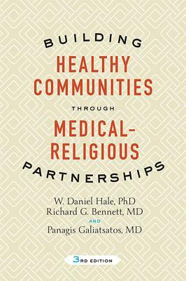 Building Healthy Communities Through Medical-Religious Partnerships by W. Daniel Hale, Panagis Galiatsatos, Richard G. Bennett