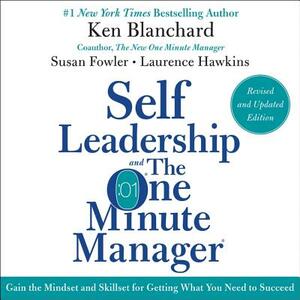 Self Leadership and the One Minute Manager Revised Edition: Gain the Mindset and Skillset for Getting What You Need to Suceed by Susan Fowler, Kenneth H. Blanchard, Kenneth Blanchard Phd