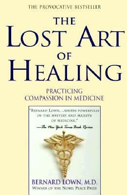 The Lost Art of Healing: Practicing Compassion in Medicine by Bernard Lown