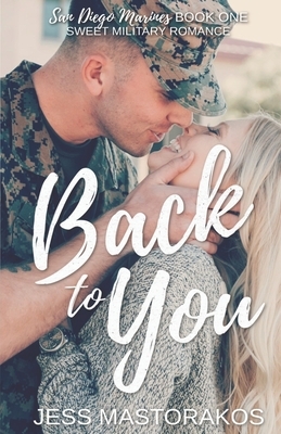 Back to You: A Sweet, Friends-to-Lovers, Military Romance by Jess Mastorakos