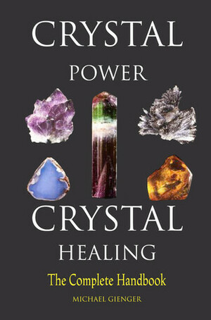 Crystal Power, Crystal Healing: The Complete Handbook by Michael Gienger
