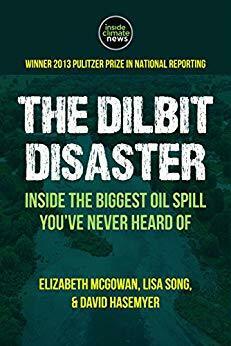 The Dilbit Disaster: Inside the Biggest Oil Spill You've Never Heard Of by Lisa Song, Catherine Mann, Elizabeth McGowan