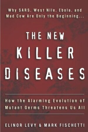The New Killer Diseases: How the Alarming Evolution of Mutant Germs Threatens Us All by Mark Fischetti, Elinor Levy