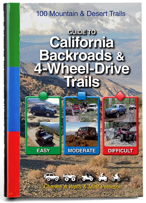 Guide to California Backroads & 4-Wheel Drive Trails by Charles a. Wells, Matt Peterson