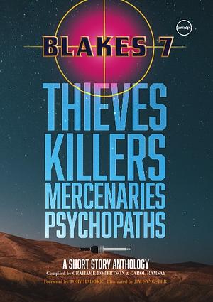 Thieves Killers Mercenaries Psychopaths: A Blake's 7 Short Story Anthology by Grahame Robertson, Carole Ramsey