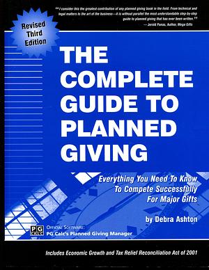 Complete Guide to Planned Giving: Everything You Need to Know to Compete Successfully for Major Gifts by Debra Ashton