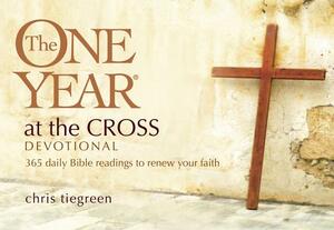 The One Year at the Cross Devotional: 365 Daily Bible Readings to Renew Your Faith by Chris Tiegreen
