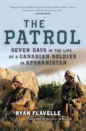 The Patrol: Seven Days in the Life of a Canadian Soldier in Afghanistan by Ryan Flavelle