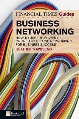 Business Networking: How to Use the Power of Online and Offline Networking for Business Success by Heather Townsend, Heather Townsend