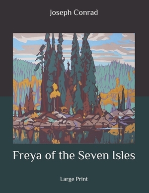 Freya of the Seven Isles: Large Print by Joseph Conrad
