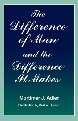 Difference of Man and the Difference It Makes by Mortimer J. Adler