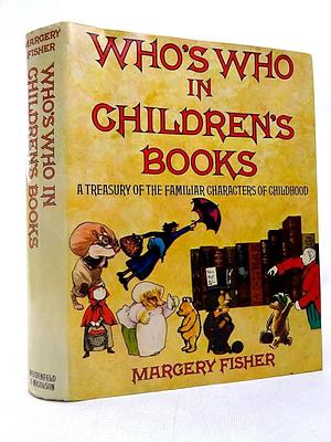 Who's who in Children's Books: A Treasury of the Familiar Characters of Childhood by Margery Fisher