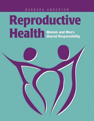 Reproductive Health: Women and Men's Shared Responsibility: Women and Men's Shared Responsibility by Barbara Anderson