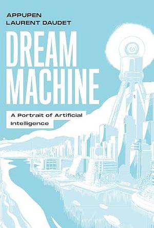 Dream Machine: A Portrait of Artificial Intelligence by Laurent Daudet, Appupen, Appupen