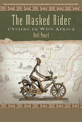 The Masked Rider: Cycling in West Africa by Neil Peart