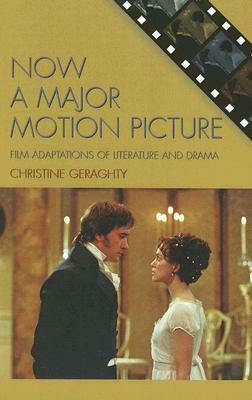 Now a Major Motion Picture: Film Adaptations of Literature and Drama by Christine Geraghty