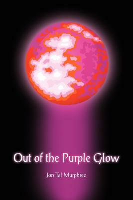 Out of the Purple Glow by Jon Tal Murphree