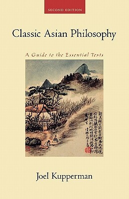Classic Asian Philosophy: A Guide to the Essential Texts by Joel J. Kupperman