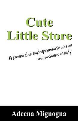 Cute Little Store: Between the entrepreneurial dream and business reality by Adeena Mignogna