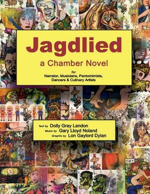 Jagdlied: a Chamber Novel for Narrator, Musicians, Pantomimists, Dancers & Culinary Artists (standard color paperback large prin by Dolly Gray Landon