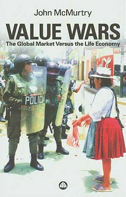 Value Wars: The Global Market Versus the Life Economy by John McMurtry