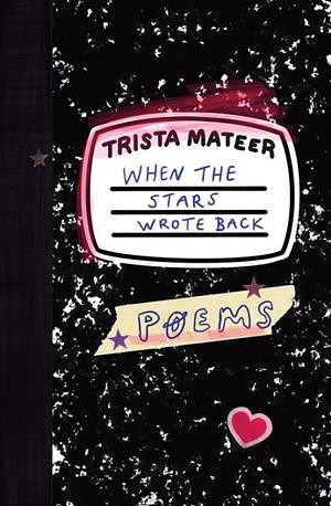 When the Stars Wrote Back: Poems by Trista Mateer