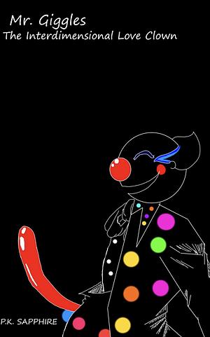 Mr. Giggles, The Interdimensional Love Clown by P.K. Sapphire