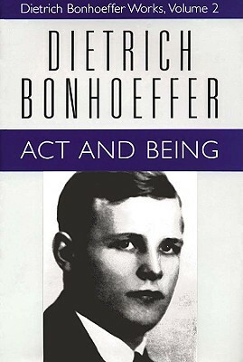 Act and Being: Transcendental Philosophy and Ontology in Systematic Theology by Dietrich Bonhoeffer