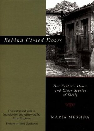 Behind Closed Doors: Her Father's House and Other Stories of Sicily by Elise Magistro, Fred L. Gardaphé, Maria Messina