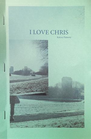 I Love Chris by Kelcey Flaherty