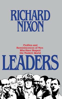 Leaders: Profiles and Reminiscences of Men Who Have Shaped the Modern World by Richard Milhous Nixon