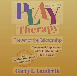 Play Therapy: Rethinking Equitable and Inclusive Classroom by Garry L. Landreth