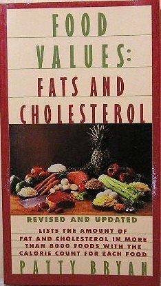 Food Values: Fats and Cholesterol : Lists the Amount of Cholesterol and Fat in More Than 8,000 Foods With Calorie Count for Each Food by Patty Bryan