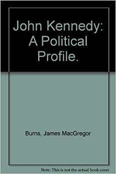 John Kennedy: A Political Profile by James MacGregor Burns