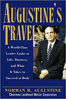 Augustine's Travels: A World Class Leader Looks At Life, Business, And What It Takes To Succeed At Both by Norman R. Augustine