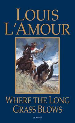 Where the Long Grass Blows by Louis L'Amour