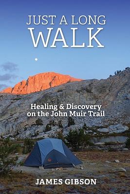 Just a Long Walk: Healing & Discovery on the John Muir Trail by James Gibson