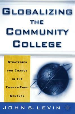 Globalizing the Community College: Strategies for Change in the Twenty-First Century by J. Levin