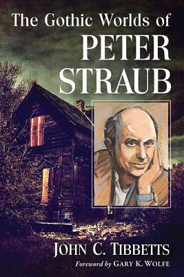The Gothic Worlds of Peter Straub by John C. Tibbetts