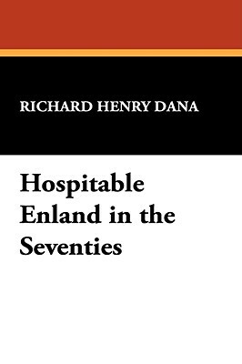 Hospitable Enland in the Seventies by Richard Henry Dana