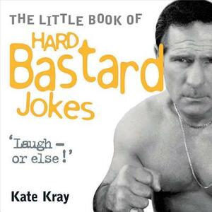 The Little Book of Hard Bastard Jokes by Kate Kray