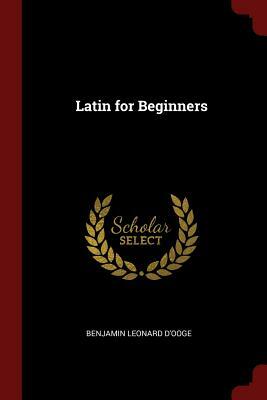 Latin for Beginners by Benjamin Leonard D'Ooge