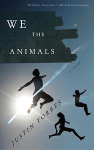 We the Animals by Justin Torres