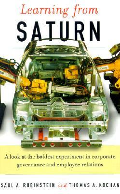 Learning from Saturn: Possibilities for Corporate Governance and Employee Relations by Saul A. Rubinstein, Thomas a. Kochan