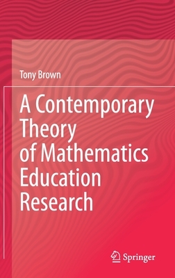 A Contemporary Theory of Mathematics Education Research by Tony Brown