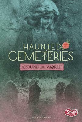 Haunted Cemeteries Around the World by Alicia Klepeis